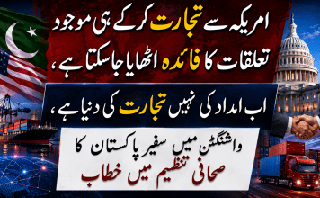 امریکہ سے تجارت کرکے ہی موجود تعلقات کا فائدہ اٹھایا جاسکتا ہے، اب امداد کی نہیں تجارت کی دنیا ہے ، واشنگٹن میں سفیر پاکستان کا صحافی تنظیم میں خطاب